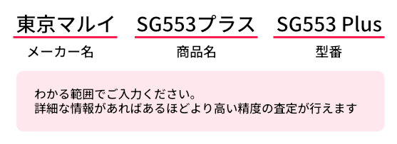 記述例)メーカー名：東京マルイ　商品名：SG553プラス　型番：SG553PLUS